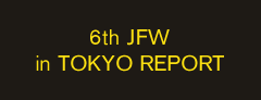 6th JFW in TOKYO REPORT