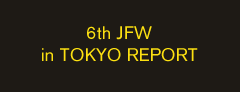 6th JFW in TOKYO REPORT