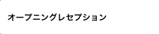 オープニングレセプション