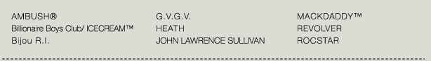 AMBUSH®／Billionaire Boys Club／ICECREAM™／Bijou R.I.／G.V.G.V／HEATH／JOHN LAWRENCE SULLIVAN／MACKDADDY™／REVOLVER／ROCSTAR