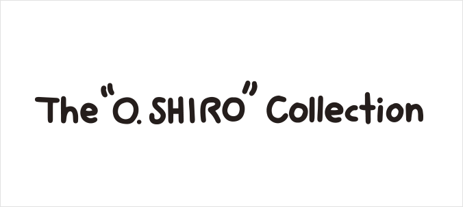 The“O.SHIRO”Collection