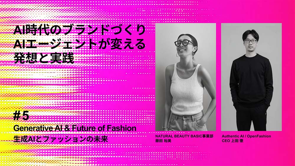 セミナー「生成AIとファッションの未来 #5」生成AIが導く、ブランドづくりの次のスタンダード —— ゲスト登壇者が決定ーファッションの現場で進むAI活用、その現在地と展望を探るー